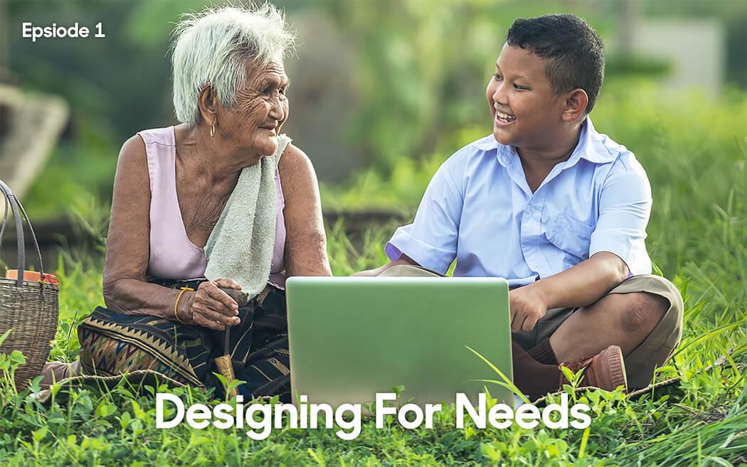 Designing for Needs – Episode 1