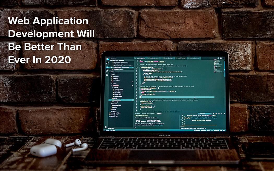 Web Application Development Will Be Better Than Ever In 2020