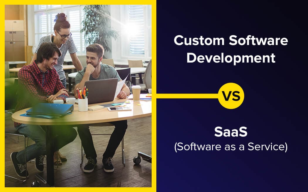 Custom Software as a Service (SaaS) vs. Software Development: Choosing the Right Business Solution for Maximum Growth