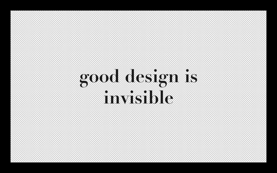 Good Design Is Invisible; Bad Design Is Everywhere