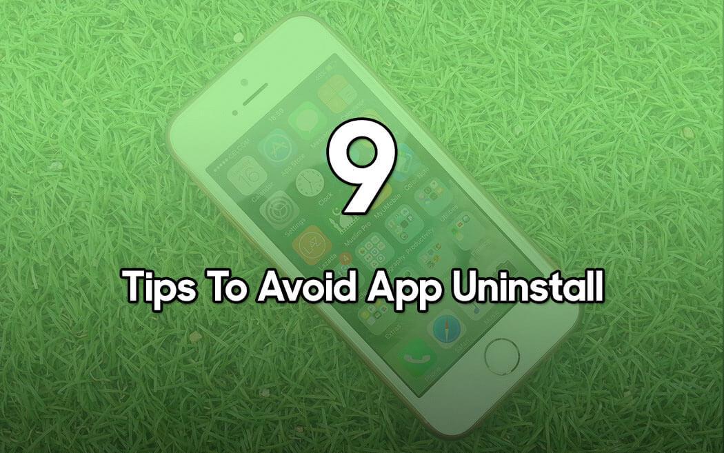 9 Tips To Avoid App Uninstall