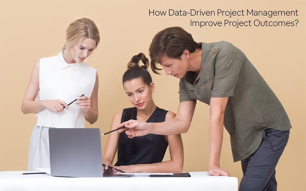 How Data-Driven Project Management Improve Project Outcomes?