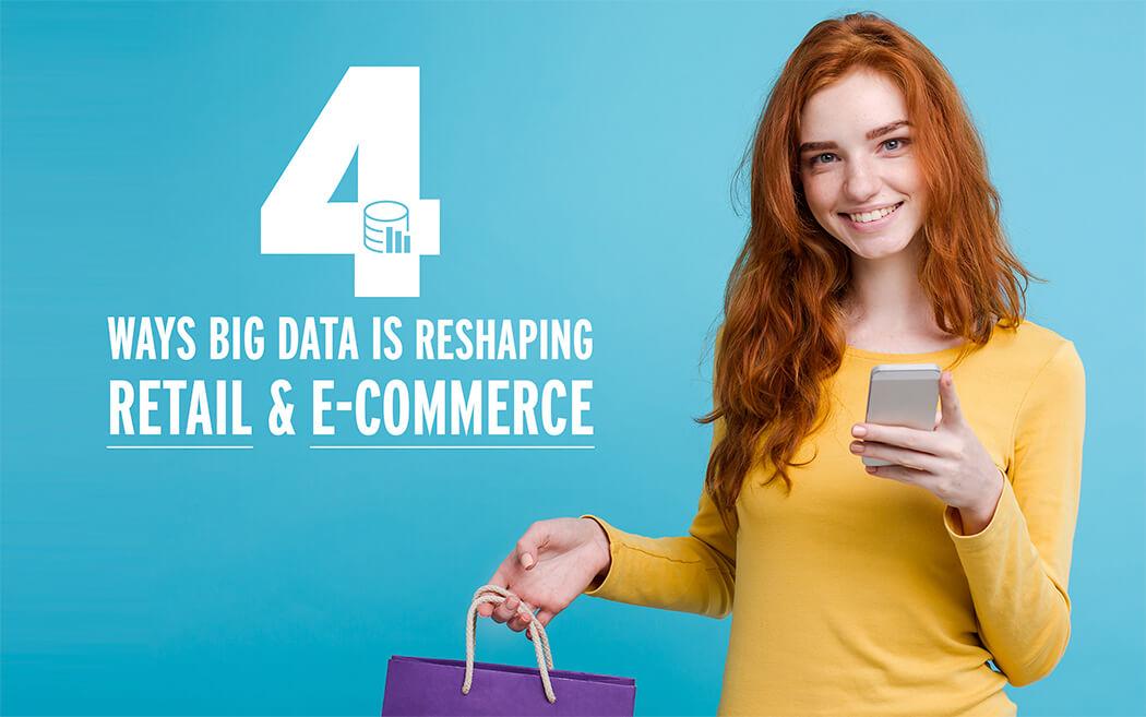 Four Ways Big Data Is Reshaping Retail & E-commerce