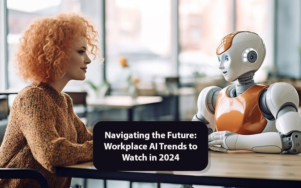 Navigating the Future: Workplace AI Trends to Watch in 2024