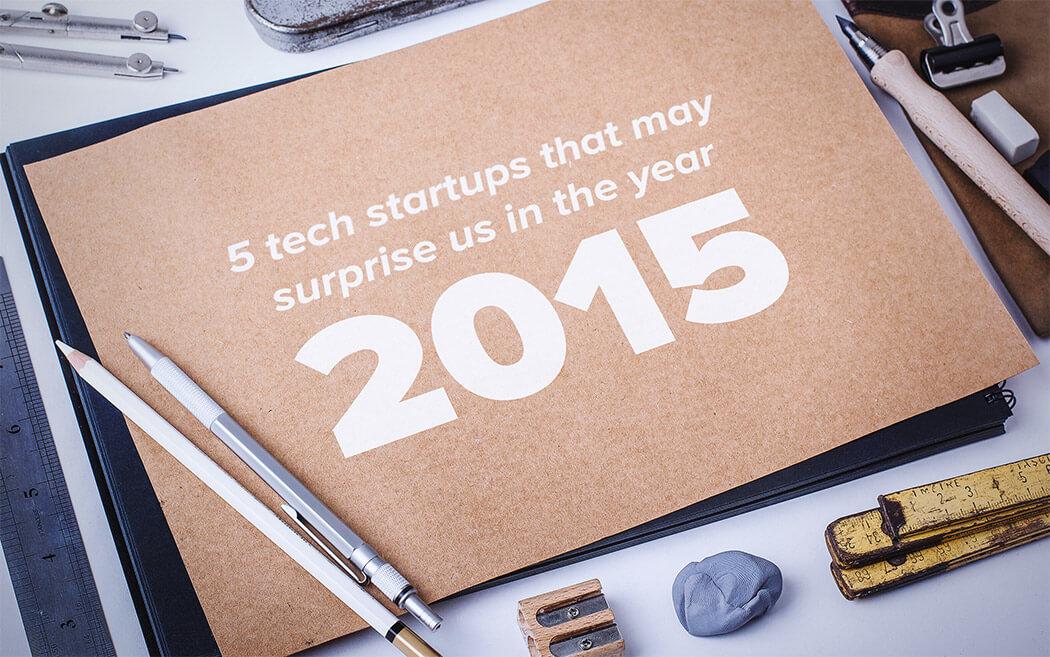 5 Tech Startups That May Surprise Us In The Year 2015