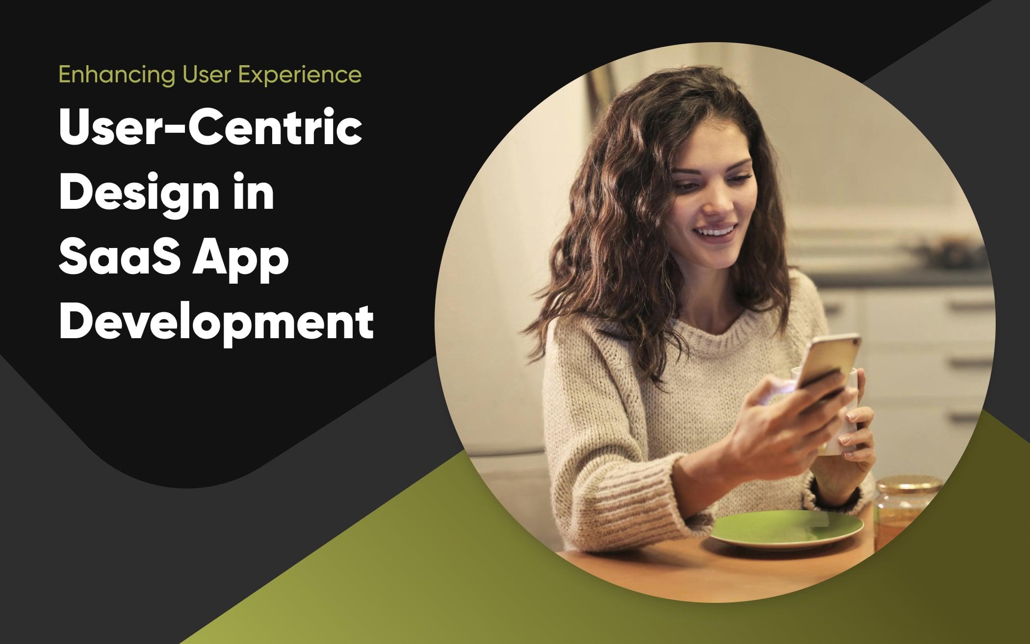 User-Centric Design in SaaS App Development: Enhancing User Experience