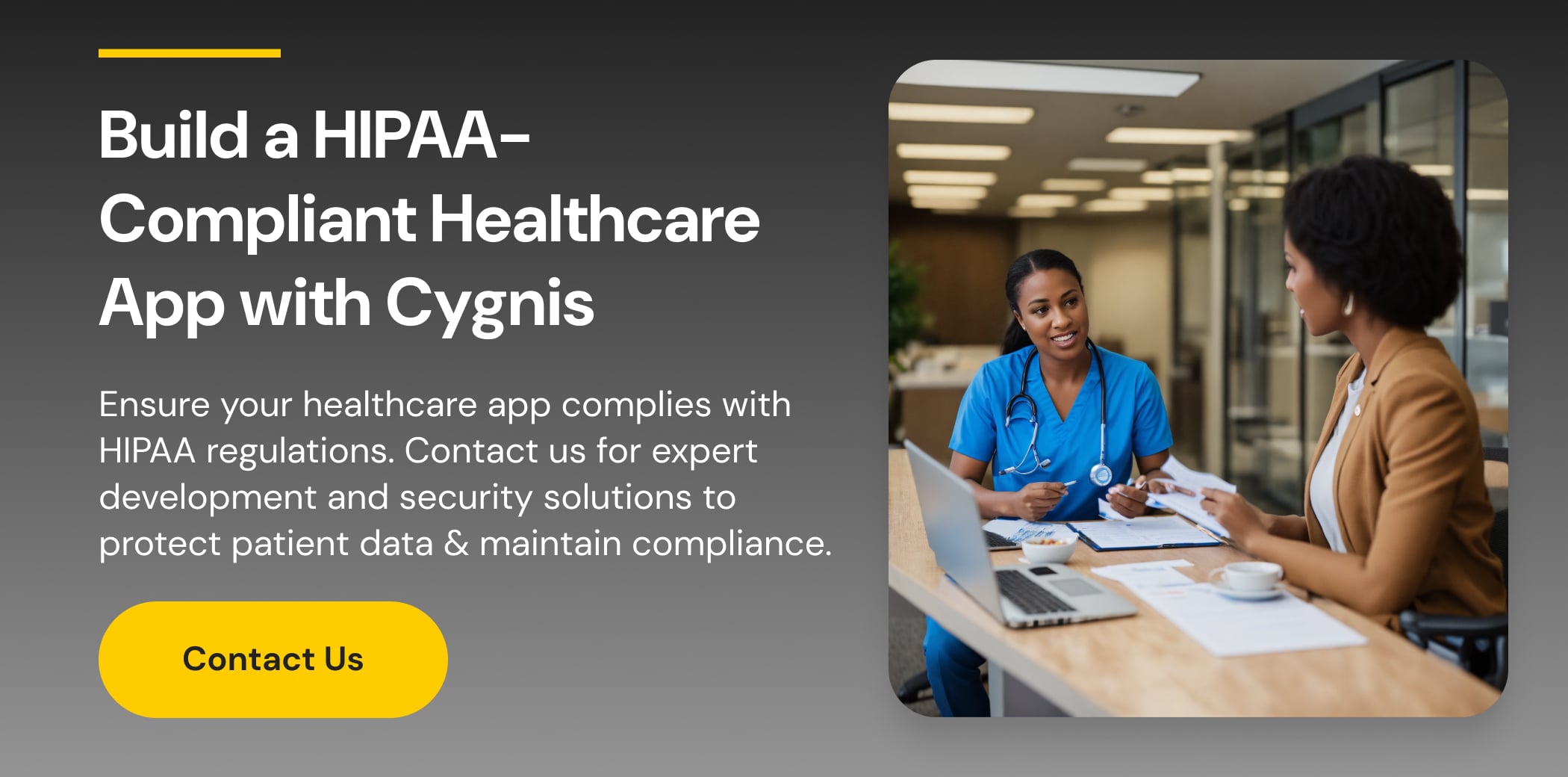 Build a HIPAA-Compliant Healthcare App with Cygnis! Contact Us