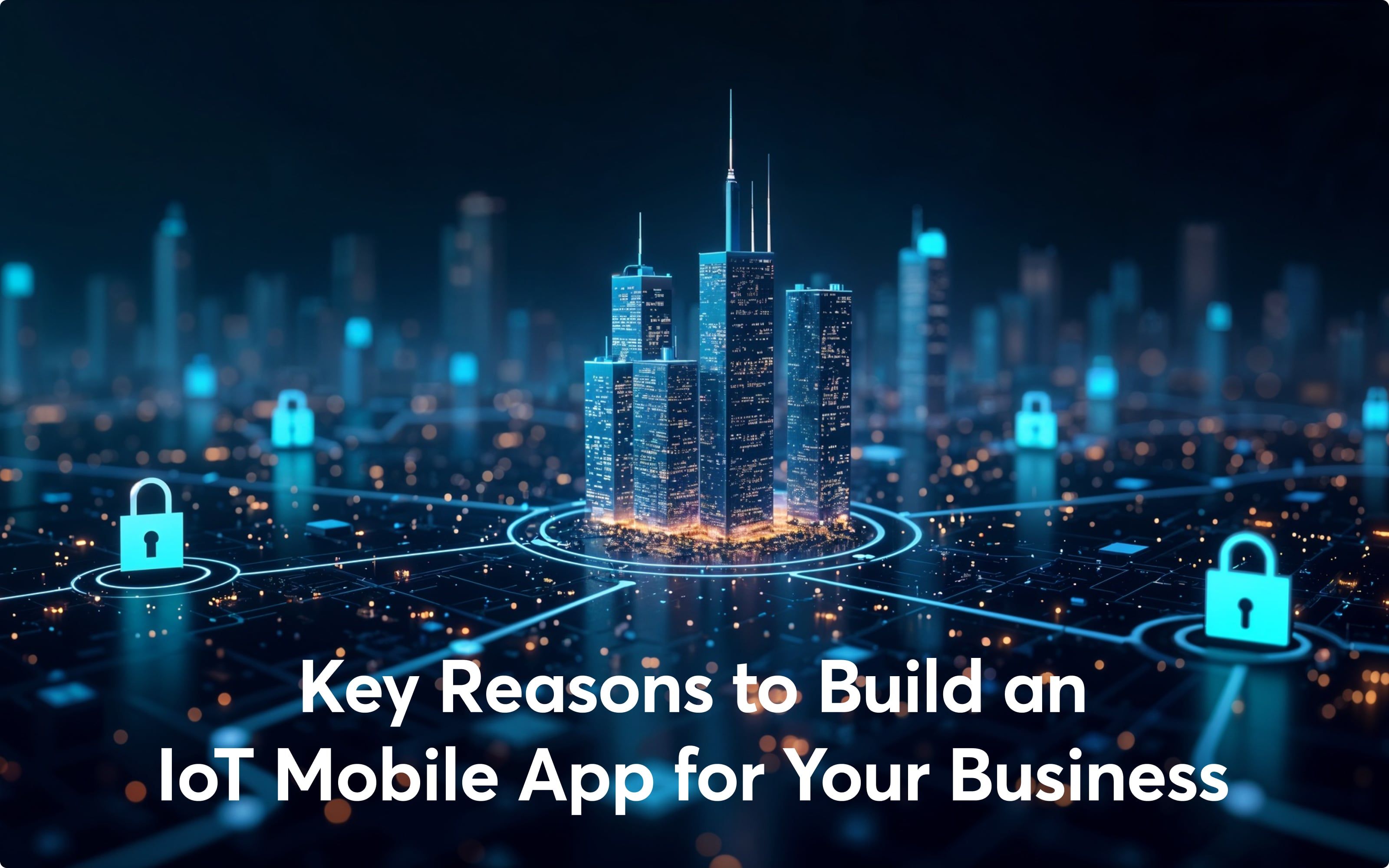 Key Reasons to Build an IoT Mobile App for Your Business