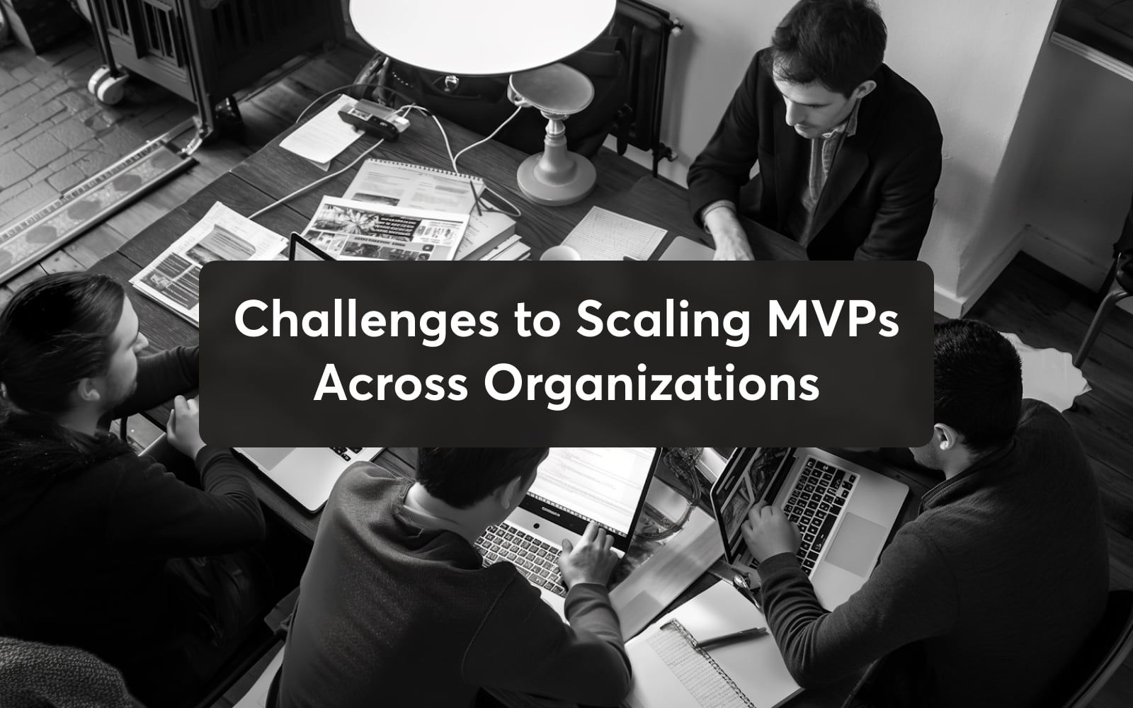 Challenges to Scaling MVPs Across Organizations