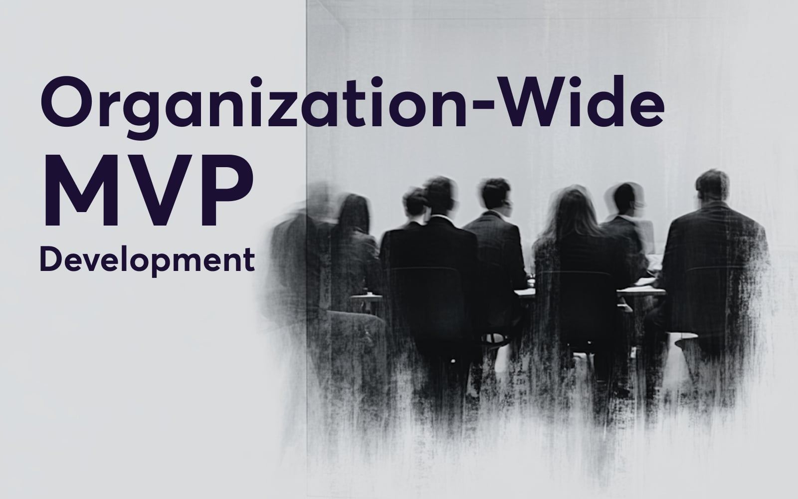 When You Should Opt for Organization-Wide MVP Development